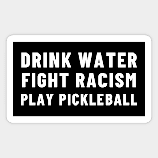 Drink Water Fight Racism Play Pickleball Magnet